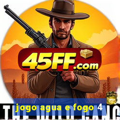 jogo agua e fogo 4